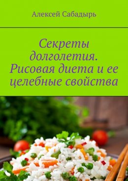 Скачать книгу Секреты долголетия. Рисовая диета и ее целебные свойства