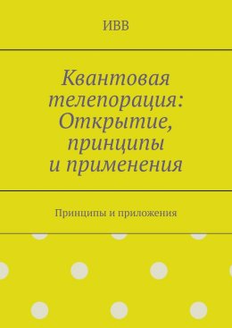 Скачать книгу Квантовая телепорация: Открытие, принципы и применения. Принципы и приложения