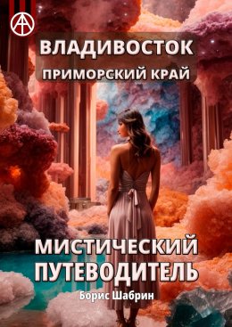 Скачать книгу Владивосток. Приморский край. Мистический путеводитель