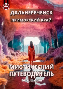 Скачать книгу Дальнереченск. Приморский край. Мистический путеводитель