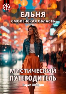 Скачать книгу Ельня. Смоленская область. Мистический путеводитель