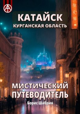 Скачать книгу Катайск. Курганская область. Мистический путеводитель