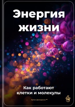 Скачать книгу Энергия жизни: Как работают клетки и молекулы