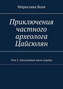 Скачать книгу Приключения частного археолога Цайсюлян. Том 2. Запутанные нити судьбы