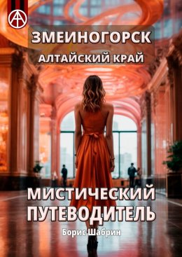 Скачать книгу Змеиногорск. Алтайский край. Мистический путеводитель