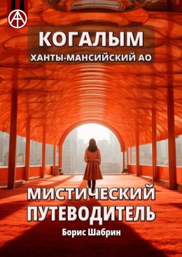 Скачать книгу Когалым. Ханты-Мансийский АО. Мистический путеводитель