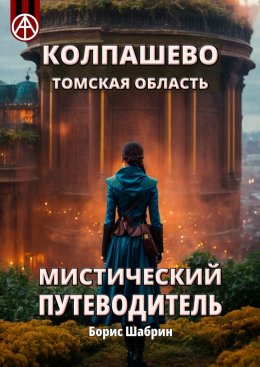 Скачать книгу Колпашево. Томская область. Мистический путеводитель