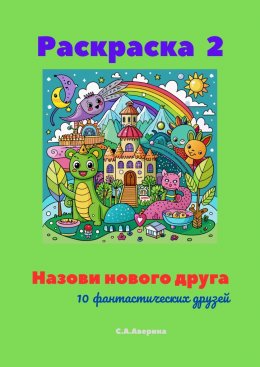 Скачать книгу Назови нового друга. Раскраска 2. 10 фантастических друзей