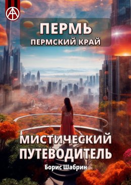 Скачать книгу Пермь. Пермский край. Мистический путеводитель