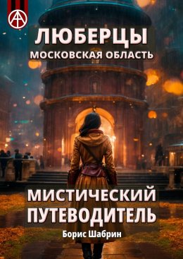 Скачать книгу Люберцы. Московская область. Мистический путеводитель