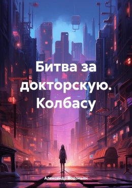 Скачать книгу Битва за докторскую. Колбасу