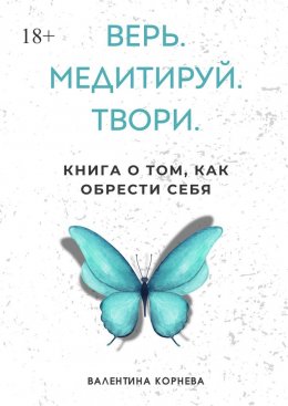 Скачать книгу Верь. Медитируй. Твори. Книга о том, как обрести себя