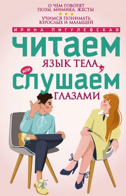 Скачать книгу Читаем язык тела, или слушаем глазами. О чем говорят позы, мимика, жесты. Учимся понимать взрослых и малышей