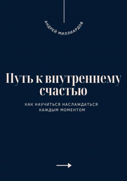 Скачать книгу Путь к внутреннему счастью. Как научиться наслаждаться каждым моментом