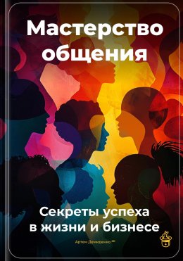 Скачать книгу Мастерство общения: Секреты успеха в жизни и бизнесе