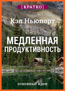 Скачать книгу Медленная продуктивность. Как достичь успеха без выгорания. Кэл Ньюпорт. Кратко