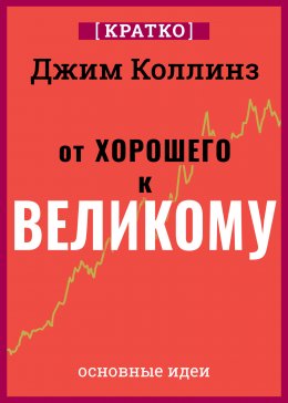 Скачать книгу От хорошего к великому. Почему одни компании совершают прорыв, а другие нет. Джим Коллинз. Кратко