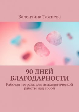 Скачать книгу 90 дней Благодарности. Рабочая тетрадь для психологической работы над собой