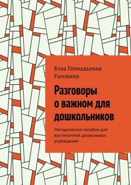 Скачать книгу Разговоры о важном для дошкольников. Методическое пособие для воспитателей дошкольных учреждений