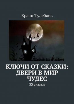 Скачать книгу Ключи от сказки: двери в мир чудес. 33 сказки