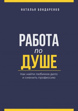 Скачать книгу Работа по душе. Как найти любимое дело и сменить профессию