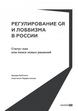 Скачать книгу Регулирование GR и лоббизма в России: Статус-кво или поиск новых решений