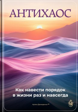 Скачать книгу Антихаос: Как навести порядок в жизни раз и навсегда