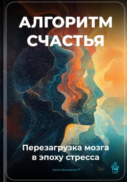 Скачать книгу Алгоритм счастья: Перезагрузка мозга в эпоху стресса