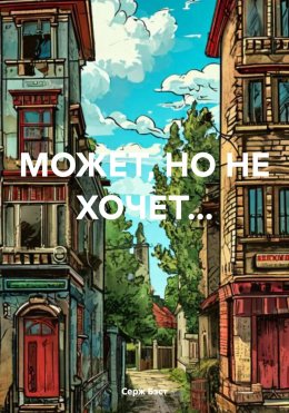 Скачать книгу МОЖЕТ, НО НЕ ХОЧЕТ…