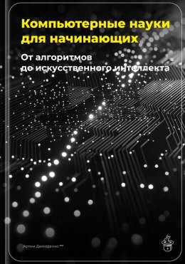 Скачать книгу Компьютерные науки для начинающих: От алгоритмов до искусственного интеллекта