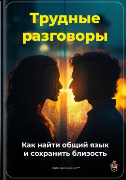 Скачать книгу Трудные разговоры: Как найти общий язык и сохранить близость