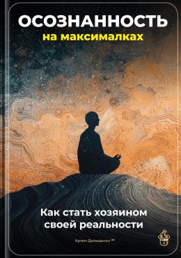 Скачать книгу Осознанность на максималках: Как стать хозяином своей реальности