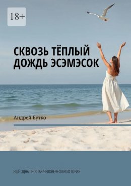 Скачать книгу Сквозь теплый дождь эсэмэсок. Еще одна простая человеческая история