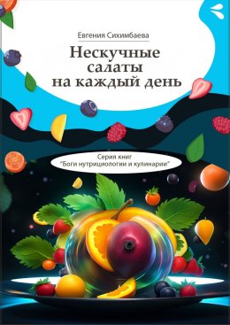 Скачать книгу Нескучные салаты на каждый день. Серия книг «Боги нутрициологии и кулинарии»