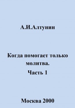 Скачать книгу Когда помогает только молитва. Часть 1