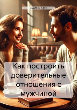 Скачать книгу Как построить доверительные отношения с мужчиной