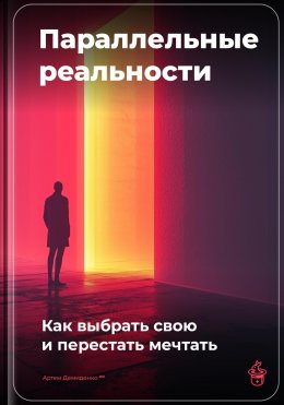 Скачать книгу Параллельные реальности: Как выбрать свою и перестать мечтать