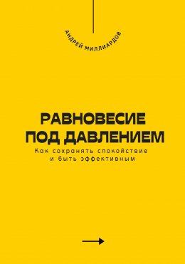 Скачать книгу Равновесие под давлением. Как сохранять спокойствие и быть эффективным