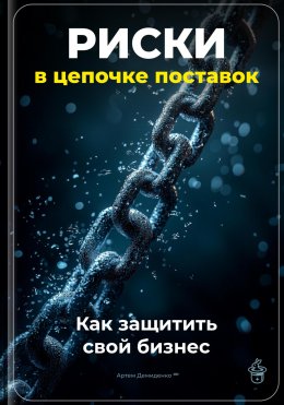 Скачать книгу Риски в цепочке поставок: Как защитить свой бизнес