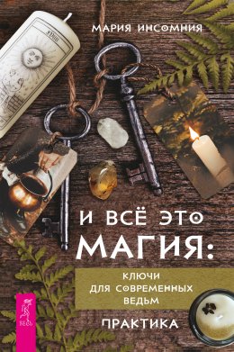 Скачать книгу И всё это магия. Кключи для современных ведьм. Практика