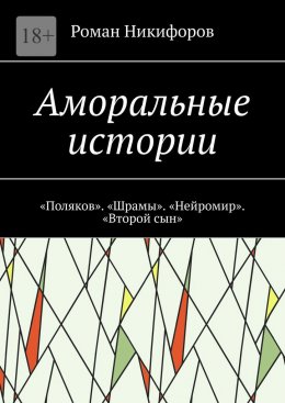 Скачать книгу Аморальные истории. «Поляков». «Шрамы». «Нейромир». «Второй сын»