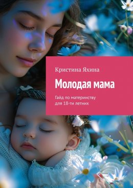 Скачать книгу Молодая мама. Гайд по материнству для 18-ти летних