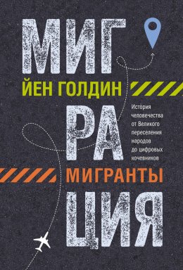 Скачать книгу Миграция. Мигранты. История человечества от Великого переселения народов до цифровых кочевников