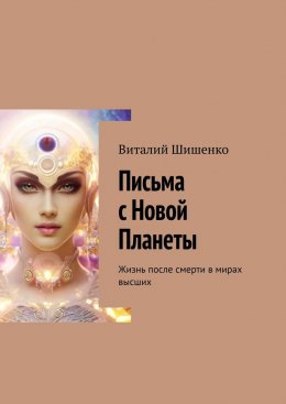 Скачать книгу Письма с Новой Планеты. Жизнь после смерти в мирах высших