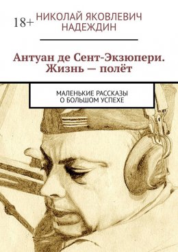 Скачать книгу Антуан де Сент-Экзюпери. Жизнь – полёт. Маленькие рассказы о большом успехе