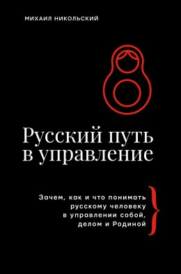 Скачать книгу Русский путь в управление. Зачем, как и что понимать русскому человеку в управлении собой, делом и Родиной