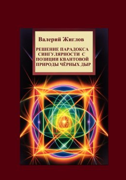 Скачать книгу Решение парадокса сингулярности с позиции квантовой природы черных дыр