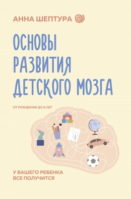 Скачать книгу Основы развития детского мозга. У вашего ребенка все получится!