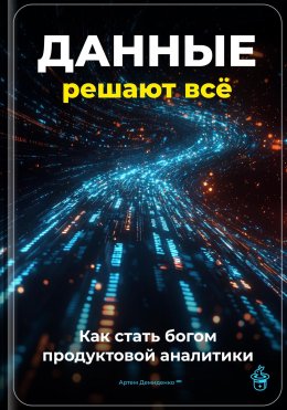 Скачать книгу Данные решают всё: Как стать богом продуктовой аналитики