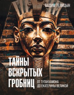 Скачать книгу Тайны вскрытых гробниц: от Тутанхамона до Сталина